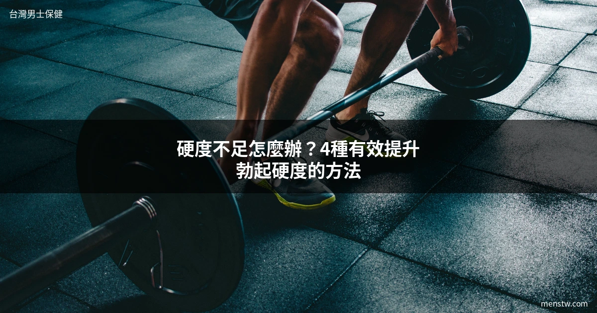 硬度不足改善方法 勃起硬度提升 台灣男士保健